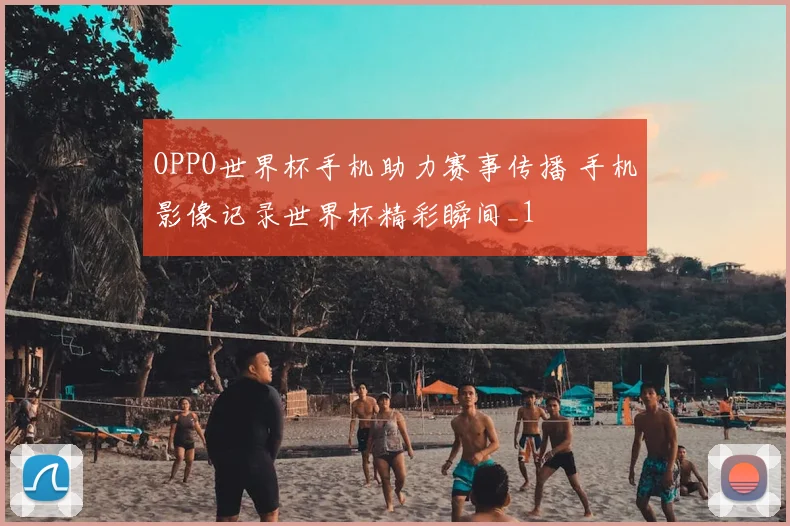 OPPO世界杯手机助力赛事传播 手机影像记录世界杯精彩瞬间_1